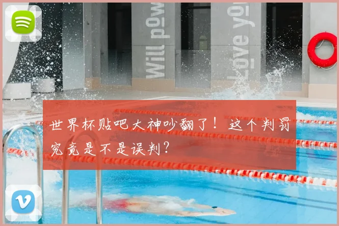 世界杯贴吧大神吵翻了！这个判罚究竟是不是误判？