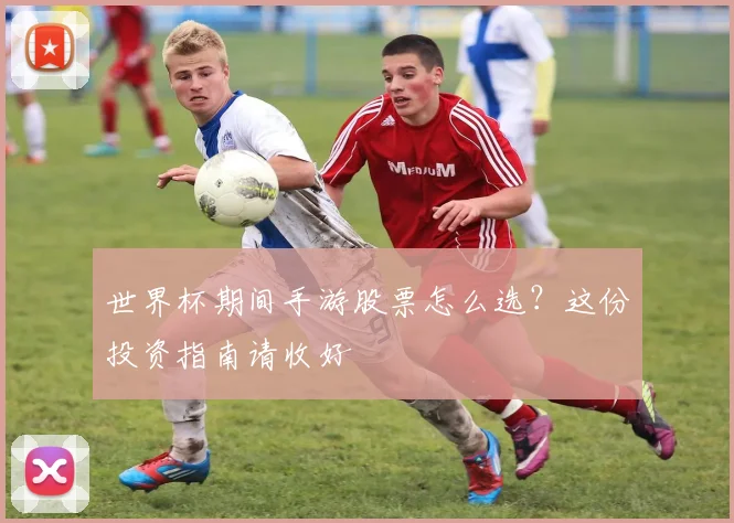 世界杯期间手游股票怎么选?这份投资指南请收好
